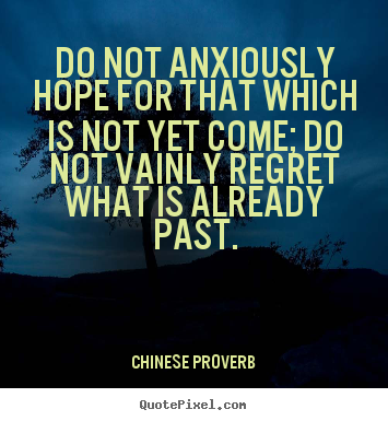 Make personalized picture quotes about inspirational - Do not anxiously hope for that which is not yet..