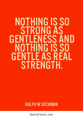 Diy image sayings about inspirational - Nothing is so strong as gentleness and nothing..