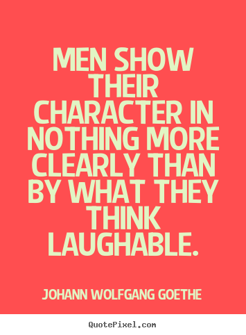 Johann Wolfgang Goethe picture quotes - Men show their character in nothing more clearly than by what they.. - Inspirational quotes