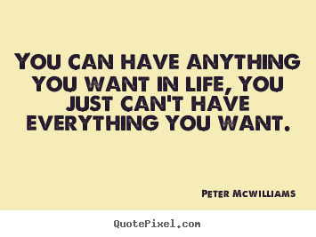 Peter Mcwilliams picture quotes - You can have anything you want in life, you just can't have everything.. - Inspirational quote