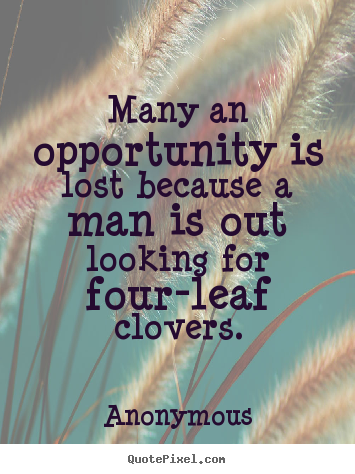 Inspirational quote - Many an opportunity is lost because a man is out looking..
