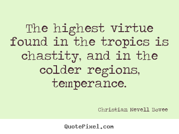 Quotes about inspirational - The highest virtue found in the tropics is chastity, and in the..