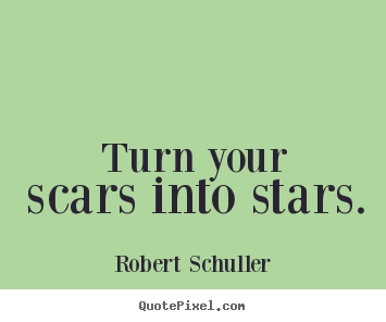 Quotes about inspirational - Turn your scars into stars.
