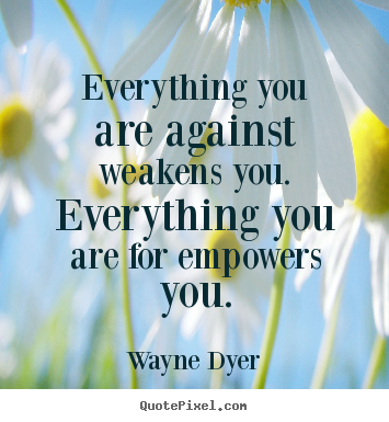 Quotes about inspirational - Everything you are against weakens you. everything..