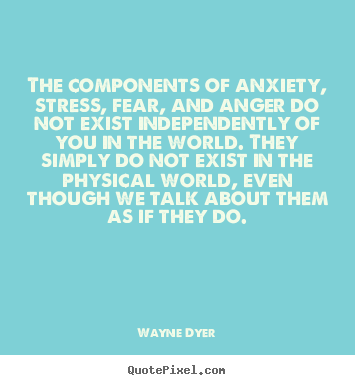 Quotes about inspirational - The components of anxiety, stress, fear, and anger do..