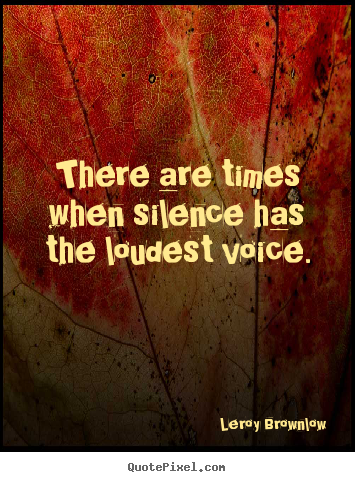 Inspirational quotes - There are times when silence has the loudest voice.