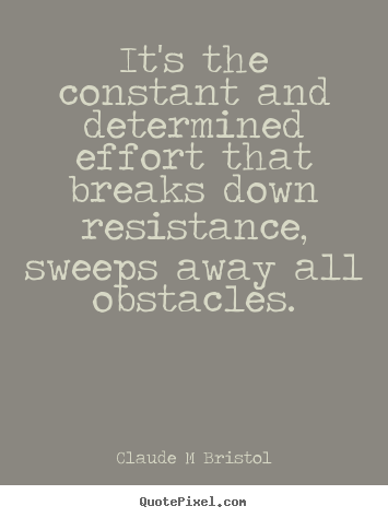 Claude M Bristol picture quotes - It's the constant and determined effort that.. - Inspirational quote