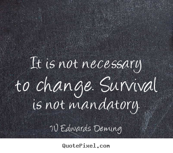 W Edwards Deming picture quotes - It is not necessary to change. survival is not mandatory. - Inspirational quote
