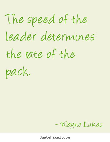 Make poster quotes about inspirational - The speed of the leader determines the rate of..