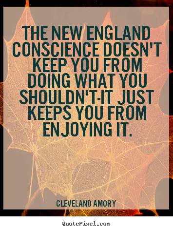The new england conscience doesn't keep you from doing.. Cleveland Amory greatest inspirational quotes