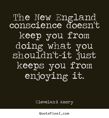 Quote about inspirational - The new england conscience doesn't keep you from doing what..