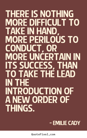 Diy picture quotes about inspirational - There is nothing more difficult to take in hand, more perilous..