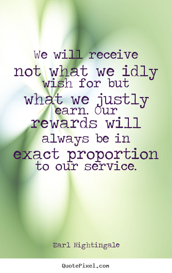 Earl Nightingale picture quotes - We will receive not what we idly wish for but what.. - Inspirational quotes