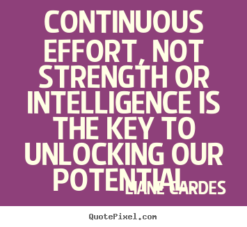 Inspirational quotes - Continuous effort, not strength or intelligence..