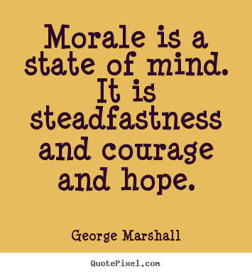 Quotes about inspirational - Morale is a state of mind. it is steadfastness and courage and..