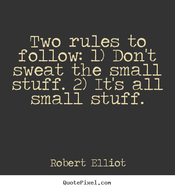 How to design picture quotes about inspirational - Two rules to follow: 1) don't sweat the small stuff. 2) it's..