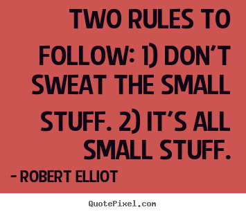 Quotes about inspirational - Two rules to follow: 1) don't sweat the small stuff. 2)..