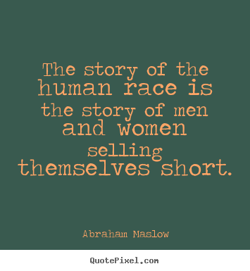 Abraham Maslow picture quote - The story of the human race is the story of men and women selling.. - Inspirational quotes