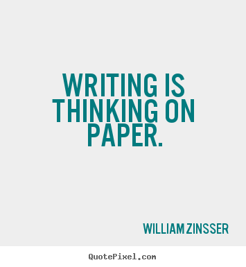 William Zinsser picture quotes - Writing is thinking on paper. - Inspirational quotes