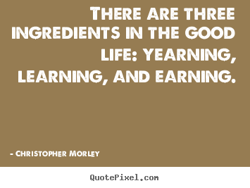 Inspirational quotes - There are three ingredients in the good life: yearning,..