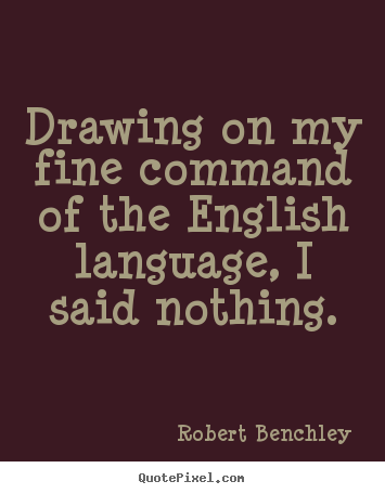Quotes about inspirational - Drawing on my fine command of the english language,..