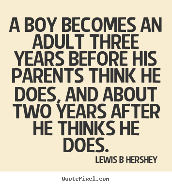Lewis B Hershey image quotes - A boy becomes an adult three years before his parents.. - Inspirational sayings