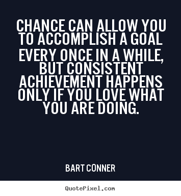 Chance can allow you to accomplish a goal every.. Bart Conner  inspirational sayings