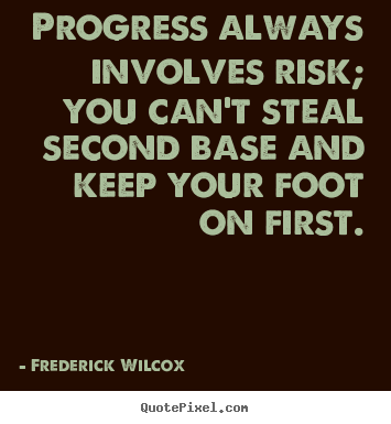 Frederick Wilcox picture quotes - Progress always involves risk; you can't steal second.. - Inspirational quotes