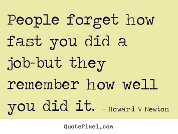 Inspirational sayings - People forget how fast you did a job-but they remember..