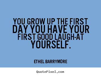 Quotes about inspirational - You grow up the first day you have your first..
