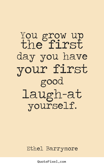 Ethel Barrymore picture quotes - You grow up the first day you have your first good.. - Inspirational quote