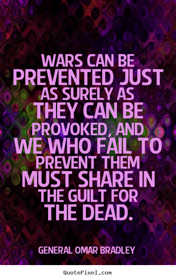 Inspirational quotes - Wars can be prevented just as surely as they..