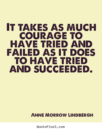 Anne Morrow Lindbergh picture quote - It takes as much courage to have tried and failed as it does.. - Inspirational sayings