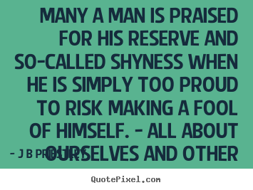 Quote about inspirational - Many a man is praised for his reserve and so-called shyness when..