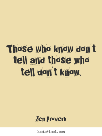 Make picture quotes about inspirational - Those who know don't tell and those who tell don't know.