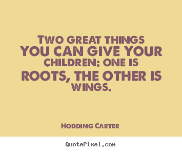 Quotes about inspirational - Two great things you can give your children: one is roots,..