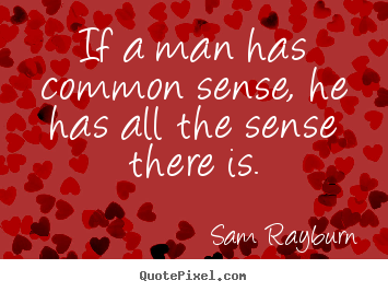 Inspirational sayings - If a man has common sense, he has all the sense..