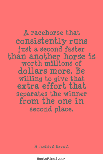 H Jackson Brown image quotes - A racehorse that consistently runs just a second faster than another.. - Inspirational quotes