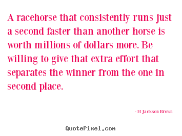 H Jackson Brown image quotes - A racehorse that consistently runs just a second.. - Inspirational quote