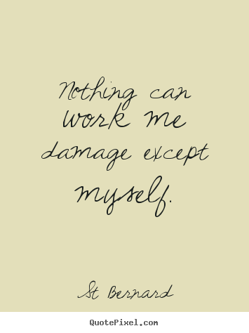 St Bernard image quotes - Nothing can work me damage except myself. - Inspirational quotes
