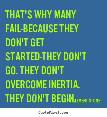 Customize picture quotes about inspirational - That's why many fail-because they don't get started-they..