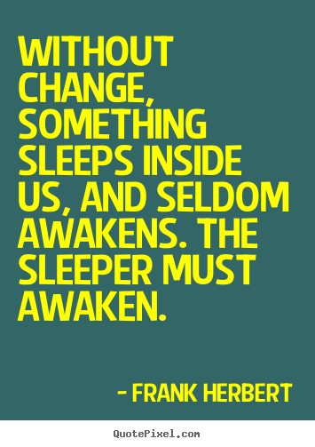 Frank Herbert photo quotes - Without change, something sleeps inside us, and seldom.. - Inspirational quotes