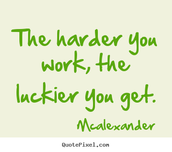 How to design picture quotes about inspirational - The harder you work, the luckier you get.
