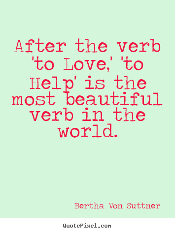 Inspirational sayings - After the verb 'to love,' 'to help' is the..