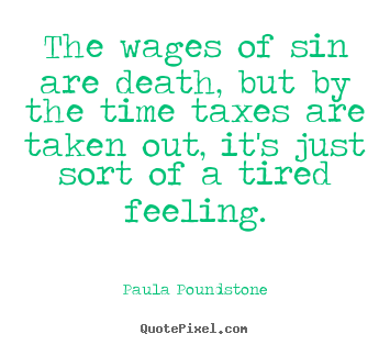 Quotes about inspirational - The wages of sin are death, but by the time taxes..