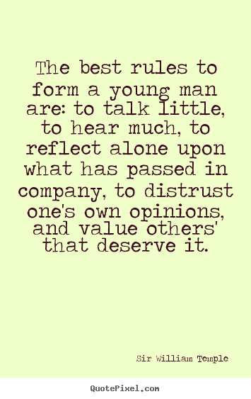 The best rules to form a young man are:.. Sir William Temple top inspirational quotes