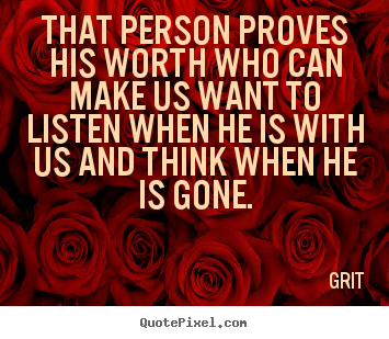 Create picture quotes about inspirational - That person proves his worth who can make us want to listen when he is..