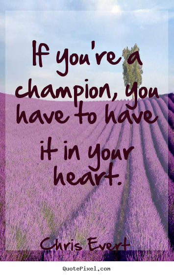 Chris Evert picture quotes - If you're a champion, you have to have it.. - Inspirational quotes