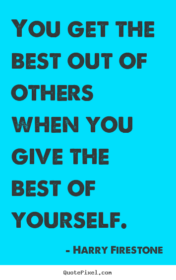 Quotes about inspirational - You get the best out of others when you..