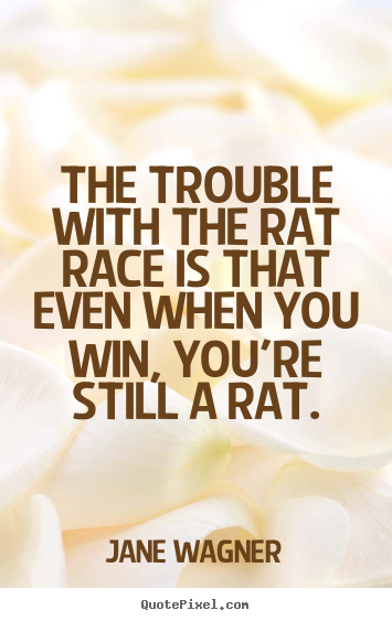 The trouble with the rat race is that even when.. Jane Wagner great inspirational quotes